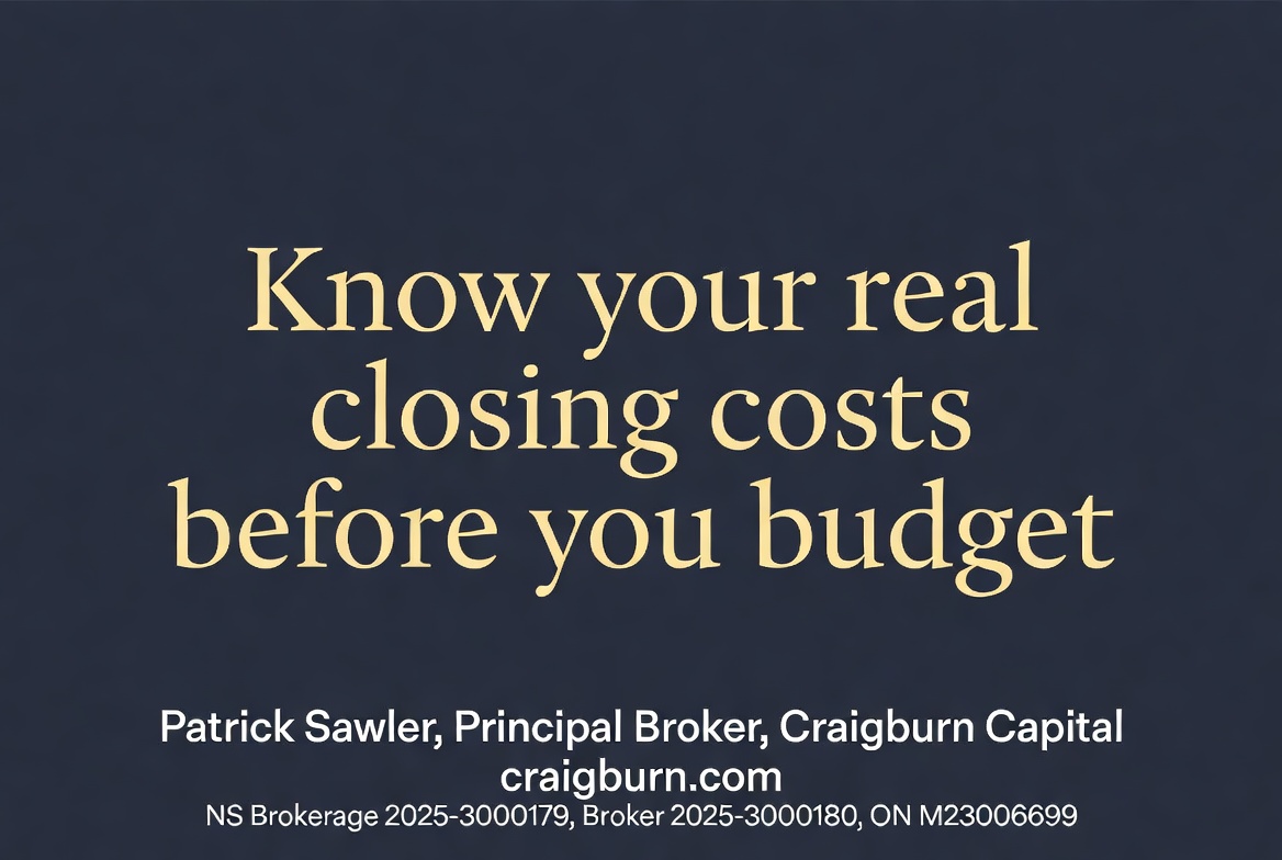 Know your real closing costs before you budget. Patrick Sawler, Principal Broker, Craigburn Capital, craigburn.com. NS Brokerage 2025-3000179, Broker 2025-3000180, ON M23006699