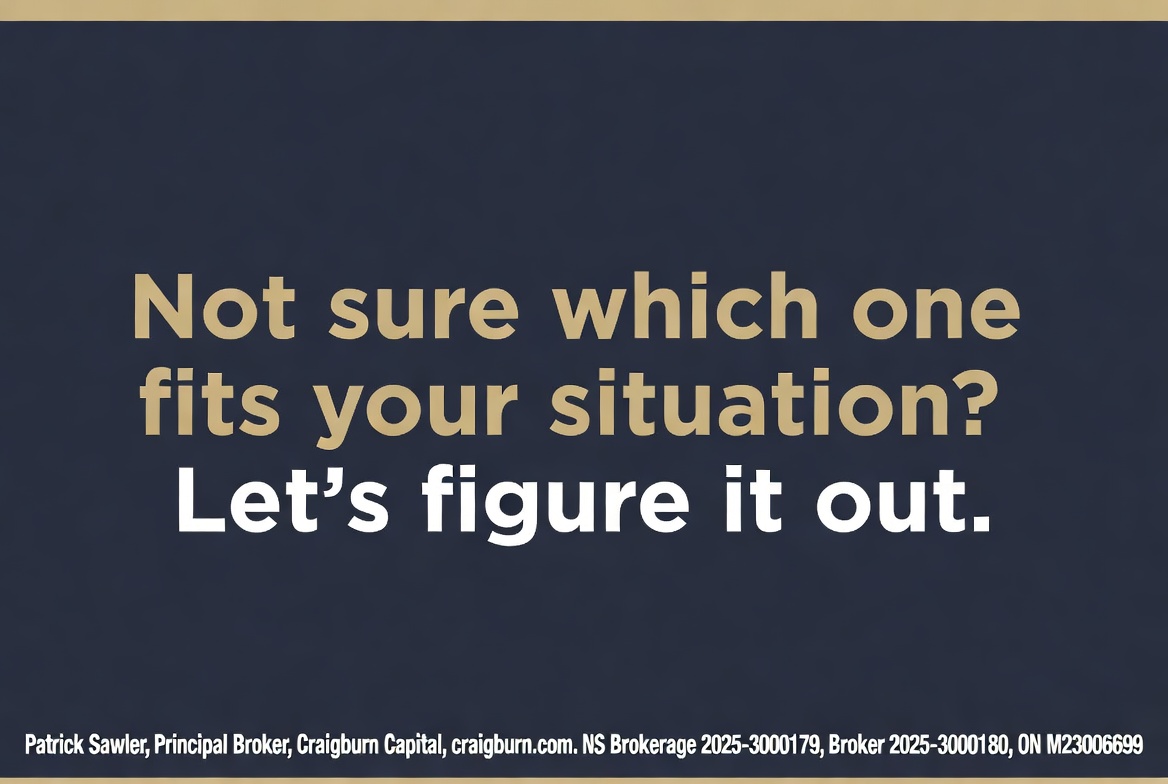 Not sure which one fits your situation? Let's figure it out. Patrick Sawler, Principal Broker, Craigburn Capital, craigburn.com. NS Brokerage 2025-3000179, Broker 2025-3000180, ON M23006699